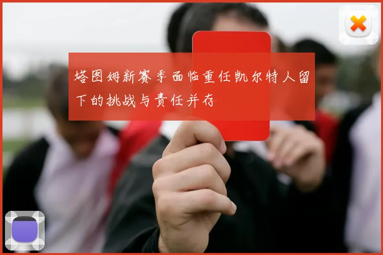 塔图姆新赛季面临重任凯尔特人留下的挑战与责任并存